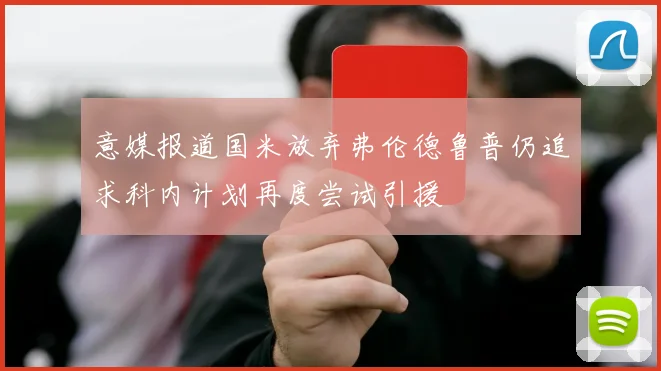 意媒报道国米放弃弗伦德鲁普仍追求科内计划再度尝试引援