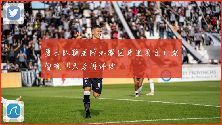 勇士队稳居附加赛区库里复出计划暂缓10天后再评估